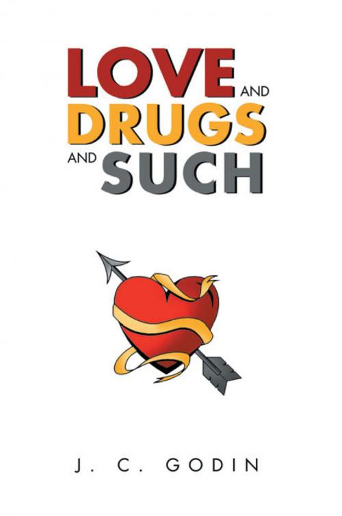 Cover of the book Love and Drugs and Such by J. C. Godin, Xlibris US