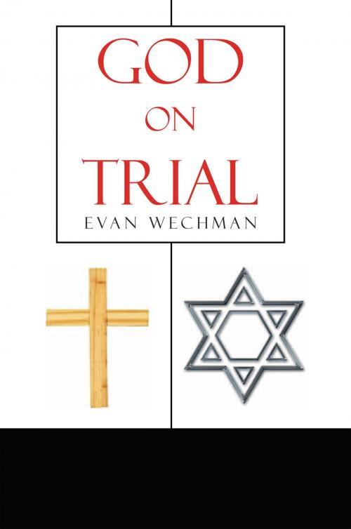 Cover of the book God on Trial by Evan Wechman, Xlibris US