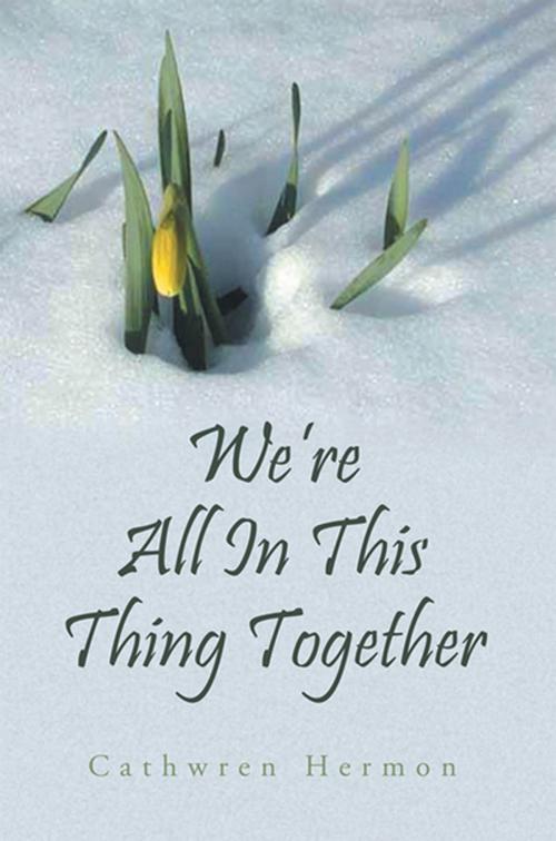 Cover of the book We're All in This Thing Together by Cathwren Hermon, Xlibris US