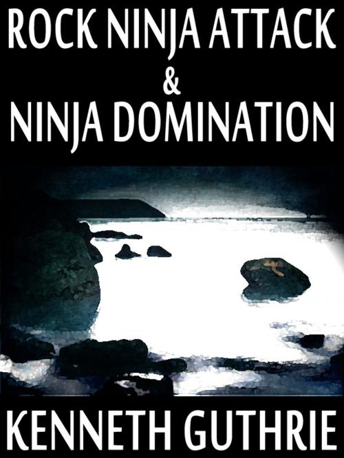 Cover of the book Rock Ninja Attack and Ninja Domination (Two Story Pack) by Kenneth Guthrie, Lunatic Ink Publishing
