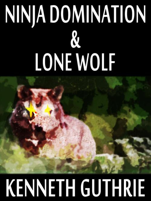 Cover of the book Ninja Domination and Lone Wolf (Two Story Pack) by Kenneth Guthrie, Lunatic Ink Publishing