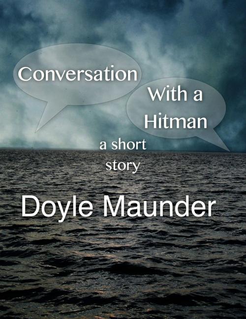 Cover of the book Conversation with a Hitman: a short story by Doyle Maunder, Doyle Maunder