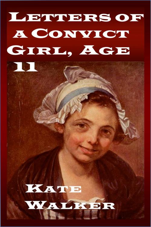 Cover of the book Letters of a Convict Girl, Age 11 by Kate Walker, Kate Walker