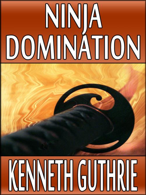 Cover of the book Ninja Domination (Ninja Action Thriller Series #8) by Kenneth Guthrie, Lunatic Ink Publishing