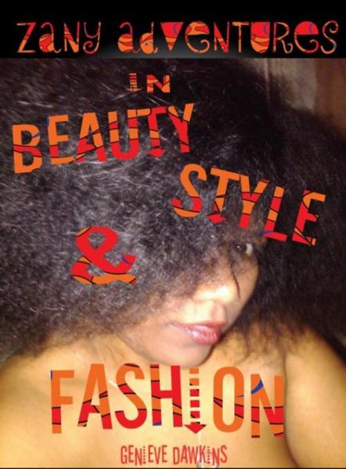 Cover of the book Zany Adventures in Fashion, Style & Beauty by Genieve Dawkins, Genieve Dawkins