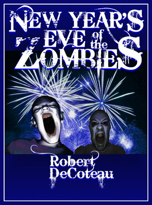 Cover of the book New Year's Eve of the Zombies by Robert Decoteau, Robert Decoteau