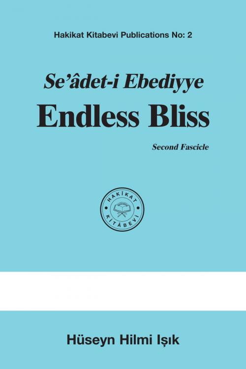 Cover of the book Seâdet-i Ebediyye Endless Bliss Second Fascicle by Hüseyn Hilmi Işık, Hakîkat Kitâbevi