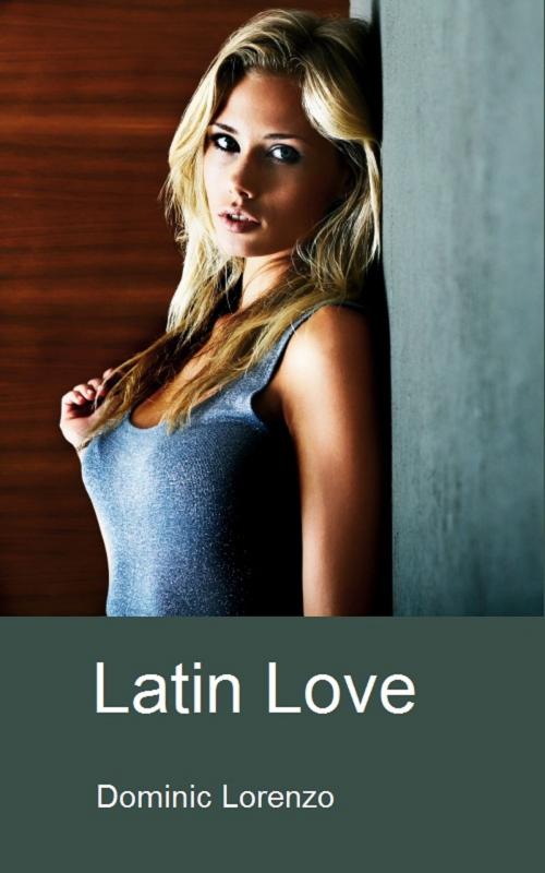 Cover of the book Latin Love by Dominic Lorenzo, Dominic Lorenzo