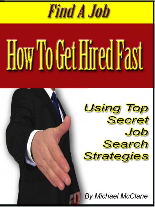 Cover of the book Find A Job: How To Get Hired Fast Using Top Secret Job Search Strategies by James Steele, James Steele