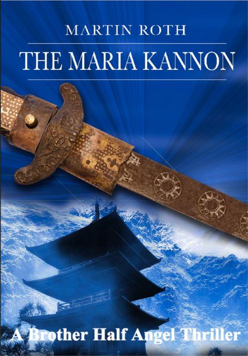Cover of the book The Maria Kannon (A Brother Half Angel Thriller) by Martin Roth, Martin Roth