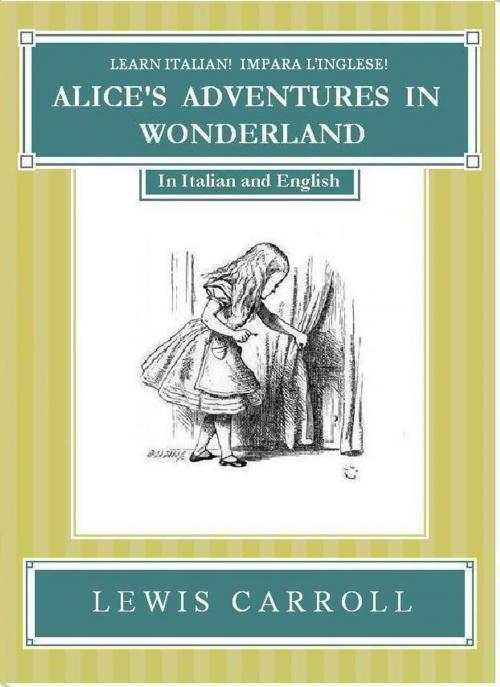 Cover of the book Learn Italian! Impara l'Inglese! ALICE'S ADVENTURES IN WONDERLAND: In Italian and English by Lewis Carroll, Kryptic Books