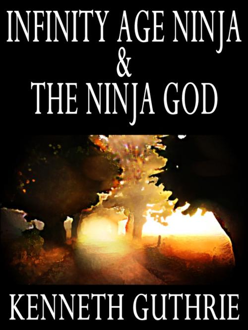 Cover of the book Infinity Age Ninja and The Ninja God (Two Story Pack) by Kenneth Guthrie, Lunatic Ink Publishing