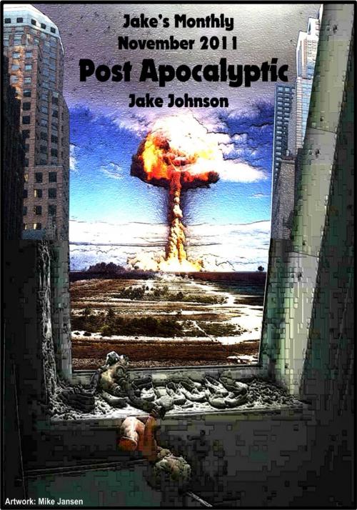 Cover of the book Jake's Monthly- Post Apocalyptic Anthology by Jake Johnson, Jake Johnson