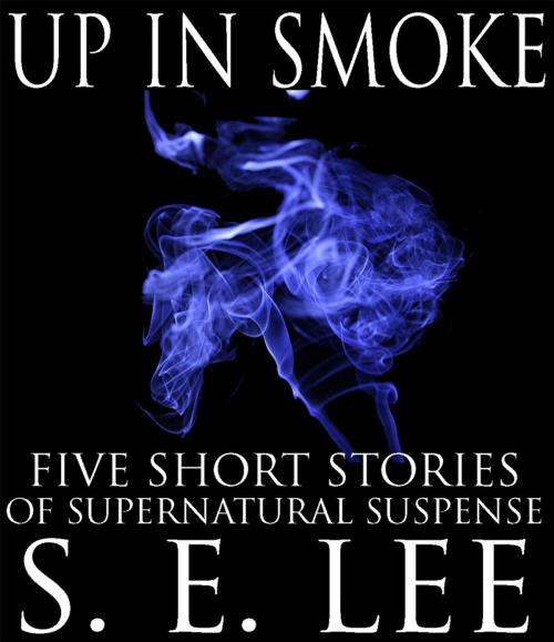 Cover of the book Up In Smoke: Five Supernatural Stories by S. E. Lee, Crescere Publishing