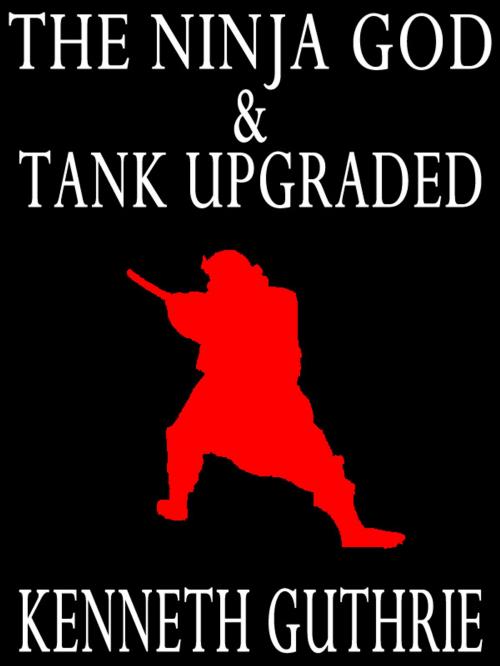 Cover of the book The Ninja God and Tank Upgraded (Two Story Pack) by Kenneth Guthrie, Lunatic Ink Publishing