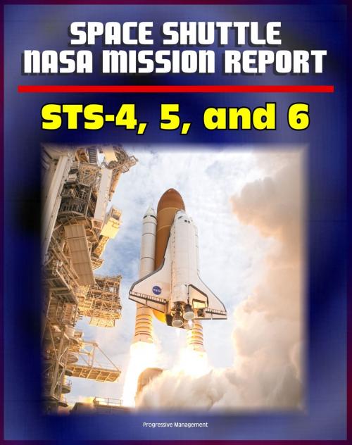 Cover of the book Space Shuttle NASA Mission Reports: STS-4, STS-5, and STS-6 Missions in 1982 and 1983 - Complete Technical Details of Orbiter Performance and Problems by Progressive Management, Progressive Management