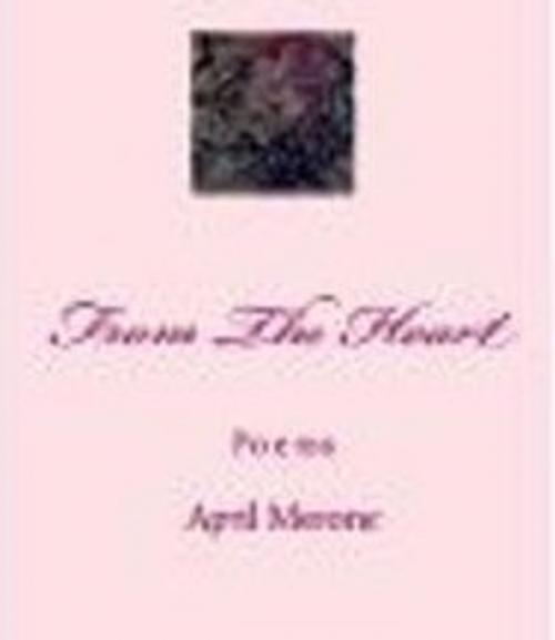 Cover of the book From The Heart Poems by April Morone, April Morone