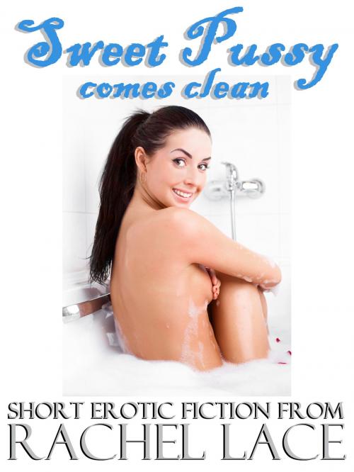 Cover of the book Sweet Pussy Comes Clean by Rachel Lace, Rachel's Lace E-rotica