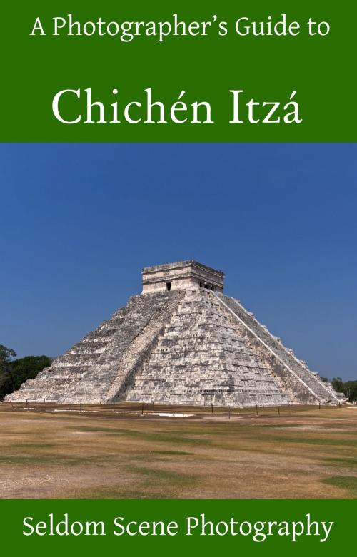 Cover of the book A Photographer's Guide to Chichén Itzá by Seldom Scene Photography, Seldom Scene Photography