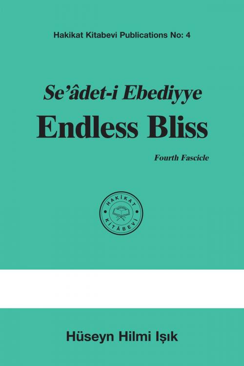 Cover of the book Seâdet-i Ebediyye Endless Bliss Fourth Fascicle by Hüseyn Hilmi Işık, Hakîkat Kitâbevi