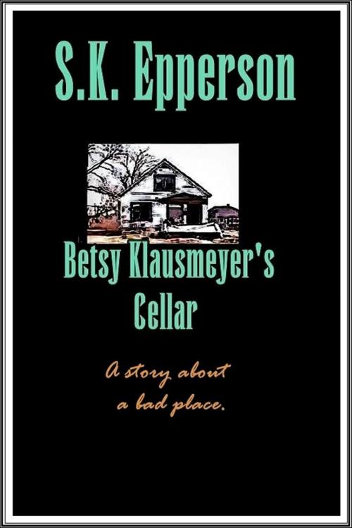 Cover of the book Betsy Klausmeyer's Cellar by S.K. Epperson, S.K. Epperson
