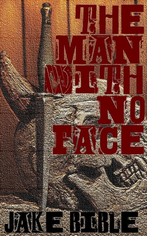 Cover of the book The Man With No Face by Jake Bible, Jake Bible
