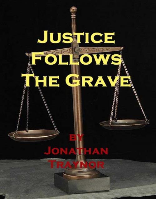 Cover of the book Justice Follows the Grave by Jonathan Traynor, Jonathan Traynor