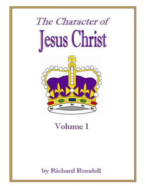 Cover of the book The Character of Jesus Christ Vol. 1 by Richard Rundell, Richard Rundell