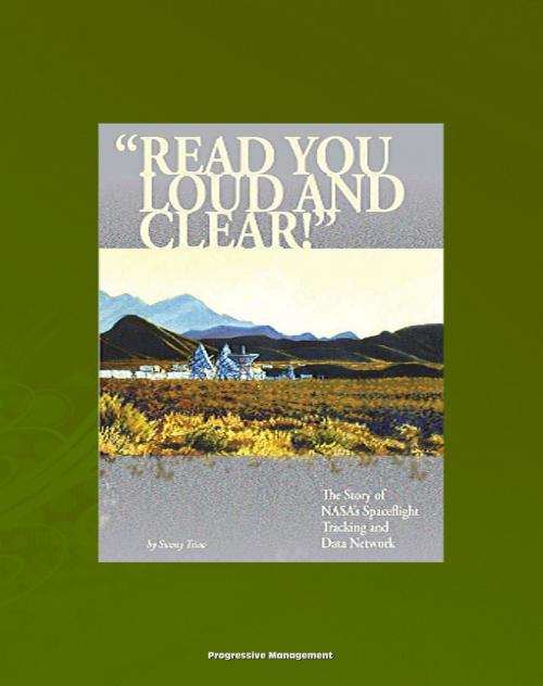Cover of the book NASA History Series: "Read You Loud and Clear!" The Story of NASA's Spaceflight Tracking and Data Network (NASA SP-2007-4232) Mercury, Apollo, Shuttle, Ground Stations, TDRSS, Satellites by Progressive Management, Progressive Management