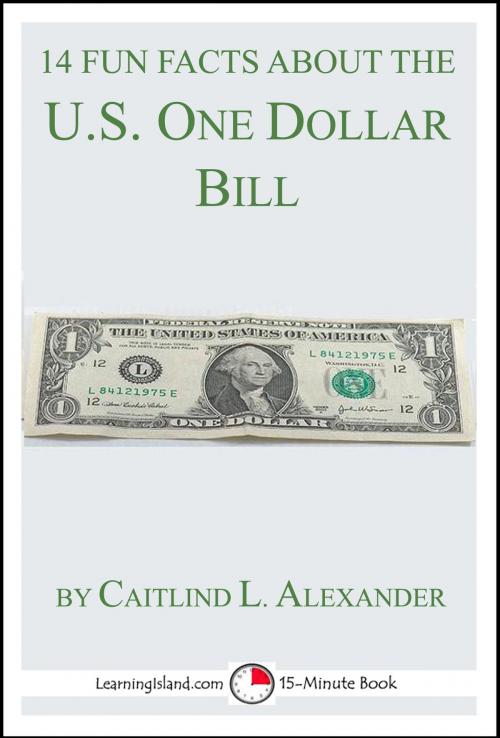 Cover of the book 14 Fun Facts About the U.S. One Dollar Bill: A 15-Minute Book by Caitlind L. Alexander, LearningIsland.com