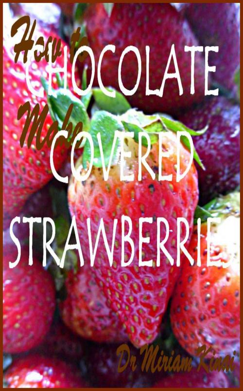 Cover of the book How to Make Chocolate Covered Strawberries by Miriam Kinai, Miriam Kinai