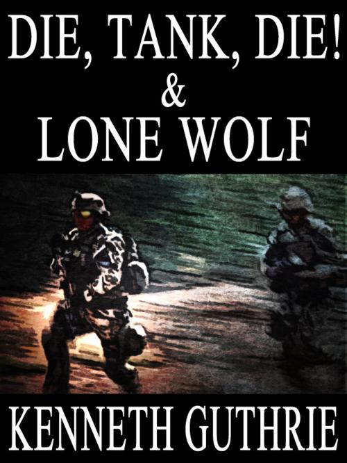 Cover of the book Die, Tank, Die! and Lone Wolf (Two Story Pack) by Kenneth Guthrie, Lunatic Ink Publishing