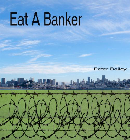 Cover of the book Eat A Banker by Peter Bailey, Peter Bailey