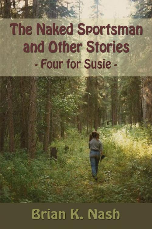 Cover of the book The Naked Sportsman and Other Stories (Four for Susie) by Brian Nash, Brian Nash