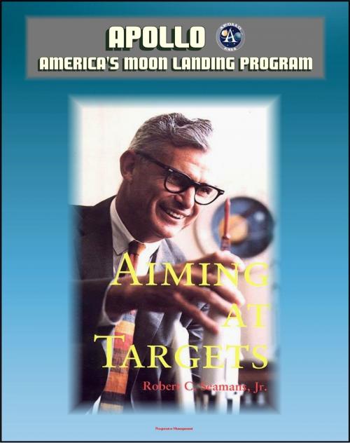 Cover of the book Apollo and America's Moon Landing Program - Aiming At Targets - The Autobiography Of Robert C. Seamans, Jr. (NASA SP-4106) Incisive Commentary on Apollo, the Apollo 1 Fire, Space Program Management by Progressive Management, Progressive Management