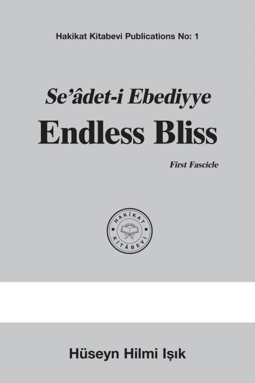 Cover of the book Seâdet-i Ebediyye Endless Bliss First Fascicle by Hüseyn Hilmi Işık, Hakîkat Kitâbevi
