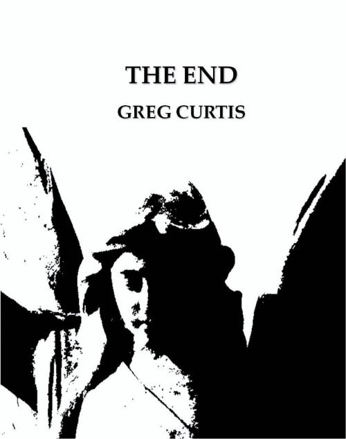 Cover of the book The End by Greg Curtis, Greg Curtis