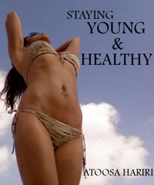 Cover of the book Staying Young & Healthy by Atoosa Hariri, Atoosa Hariri