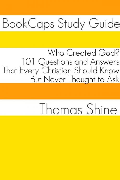 Cover of the book Who Created God? 101 Questions and Answers That Every Christian Should Know, But Never Thought to Ask by BookCaps, BookCaps