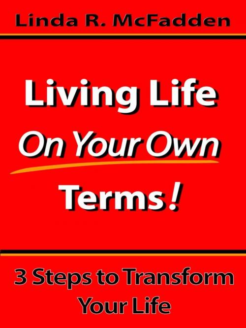 Cover of the book Living Life On Your Own Terms: 3 Steps to Transform Your Life! by Linda McFadden, Linda McFadden