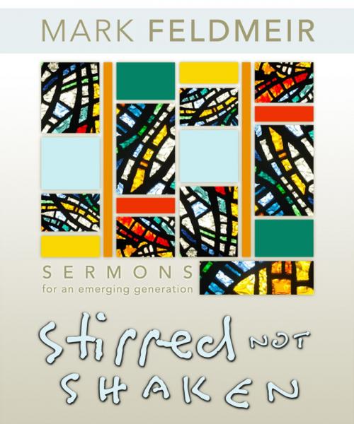 Cover of the book Stirred, Not Shaken: Sermons For An Emerging Generation by Mark Feldmeir, Mark Feldmeir