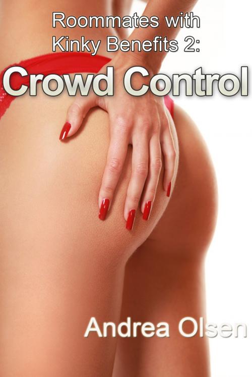 Cover of the book Roommates with Kinky Benefits 2: Crowd Control by Andrea Olsen, Andrea Olsen