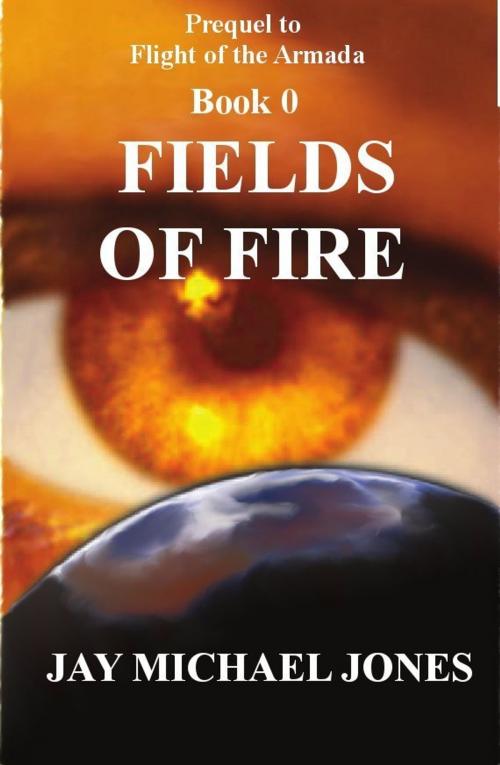 Cover of the book 0 Fields of Fire by Jay Michael Jones, Jay Michael Jones