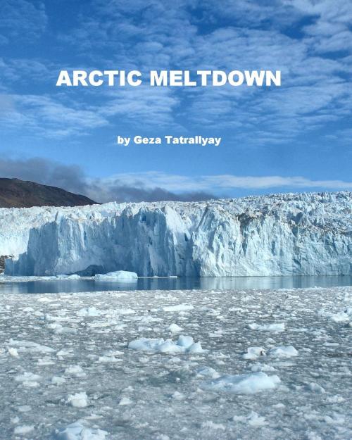 Cover of the book Arctic Meltdown by Geza Tatrallyay, Geza Tatrallyay