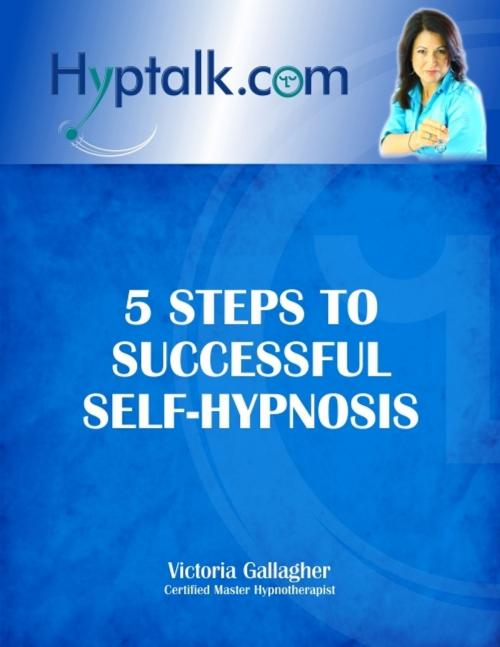 Cover of the book 5 Steps to Successful Self-Hypnosis by Victoria Gallagher, Victoria Gallagher