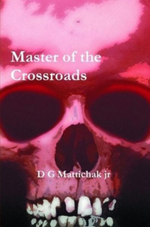 Cover of the book Master of the Crossroads by D G Mattichak Jr, D G Mattichak, Jr