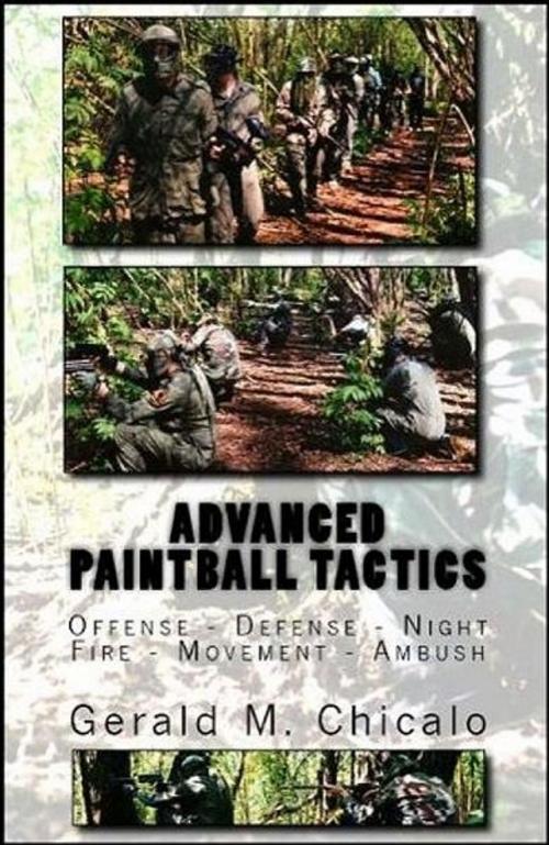 Cover of the book Advanced Paintball Tactics: Fire, Movement, Ambush, Offense, Defense, Night by Gerald M. Chicalo, Gerald M. Chicalo