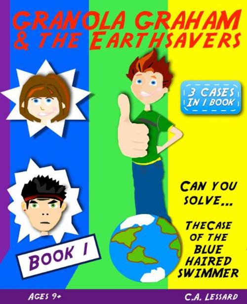 Cover of the book Granola Graham & the Earthsavers 1: The Case of the Blue Haired Swimmer by C.A. Lessard, C.A. Lessard