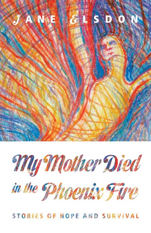 Cover of the book My Mother Died in the Phoenix Fire by Jane Elsdon, Jane Elsdon