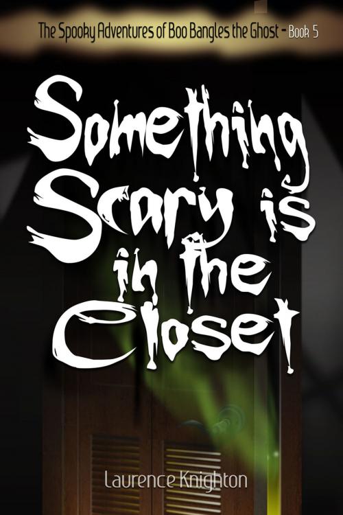 Cover of the book The Spooky Adventures of Boo Bangles the Ghost -Book 5: Something Scary is in the Closet by Laurence Knighton, Laurence Knighton